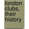 London Clubs, Their History door Ralph Nevill