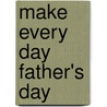 Make Every Day Father's Day door Theodore Wentz