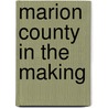 Marion County In The Making by Fairmont High School Class of 1916