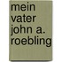Mein Vater John A. Roebling