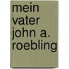 Mein Vater John A. Roebling door Washington Roebling