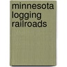 Minnesota Logging Railroads door Frank A. King