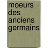 Moeurs Des Anciens Germains by Caius Cornelius Tacitus