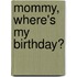 Mommy, Where's My Birthday?