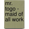 Mr. Togo - Maid Of All Work by Jr Wallace Irwin