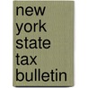 New York State Tax Bulletin by New York State Tax Dept