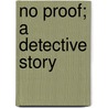 No Proof; A Detective Story by Lawrence L. Lynch