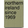 Northern Ireland Since 1969 door Paul Dixon