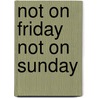 Not On Friday Not On Sunday by William Walker