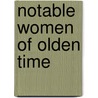 Notable Women of Olden Time by Unknown