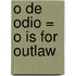 O de Odio = O Is for Outlaw