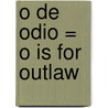 O de Odio = O Is for Outlaw door Sue Grafton