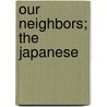 Our Neighbors; The Japanese by Joseph King Goodrich