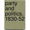 Party And Politics, 1830-52 door Robert Stewart