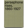 Persephone Rises, 1860-1927 by Margot K. Louis