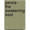 Persia - The Awakening East by William Penn Cresson