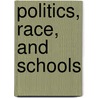 Politics, Race, and Schools by Mark B. Ginsburg