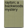 Rayton; A Backwoods Mystery by Theodore Goodridge Roberts