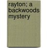 Rayton; A Backwoods Mystery door Theodore Goodridge Roberts