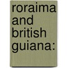 Roraima and British Guiana: by John W. Boddam-whetham