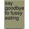 Say Goodbye To Fussy Eating by Lynda Hudson