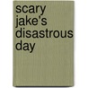 Scary Jake's Disastrous Day by Christine Ruby Stott