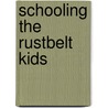 Schooling The Rustbelt Kids by Pat Thomson