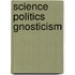 Science Politics Gnosticism