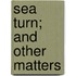 Sea Turn; And Other Matters