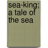 Sea-King; A Tale of the Sea door Robert Burts