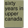 Sixty Years In Upper Canada by Phd (National Hospital For Neurology And Neurosurgery