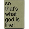 So That's What God Is Like! door Leanne Hardy