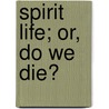 Spirit Life; Or, Do We Die? door William Dunseath Eaton