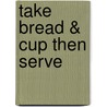 Take Bread & Cup Then Serve door Donald A. Webb