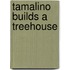 Tamalino Builds A Treehouse