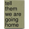 Tell Them We Are Going Home by John H. Monnett