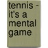 Tennis - It's A Mental Game