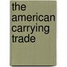The American Carrying Trade by Prof John Roach