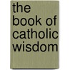 The Book of Catholic Wisdom door Teresa De Bertodano