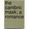 The Cambric Mask; A Romance door Robert William Chambers