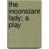 The Inconstant Lady; A Play