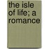 The Isle Of Life; A Romance