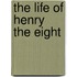 The Life Of Henry The Eight