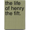 The Life Of Henry The Fift. door Shakespeare William Shakespeare