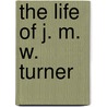 The Life Of J. M. W. Turner by Philip Gilbert Hamerton