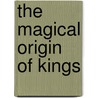 The Magical Origin Of Kings by Sir James George Frazer