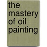 The Mastery of Oil Painting door Frederic Taubes