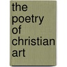 The Poetry Of Christian Art by Alexis-Franc�Ois Rio