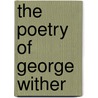 The Poetry Of George Wither by George Wither