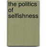 The Politics Of Selfishness by Paul L. Nevins
